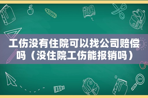 工傷沒有住院可以找公司賠償嗎（沒住院工傷能報銷嗎）