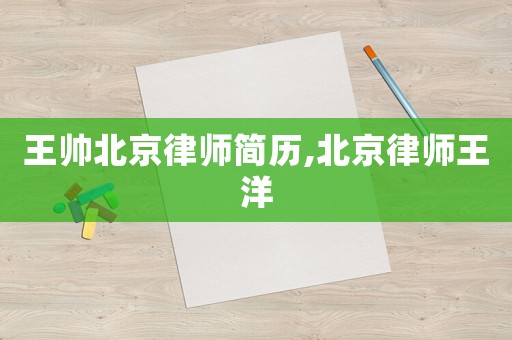 王帥北京律師簡歷,北京律師王洋