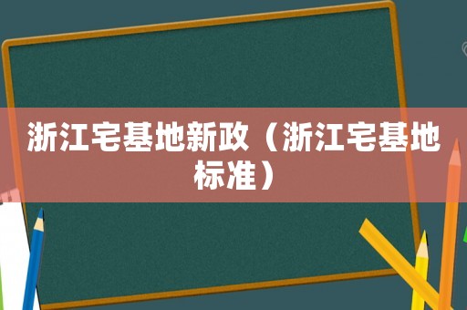 浙江宅基地新政（浙江宅基地標準）