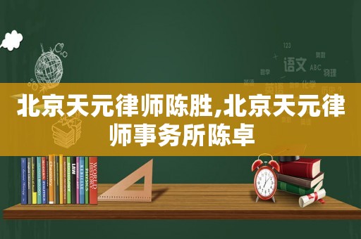 北京天元律師陳勝,北京天元律師事務所陳卓