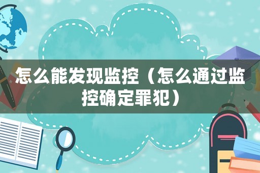 怎么能發現監控（怎么通過監控確定罪犯）