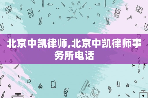 北京中凱律師,北京中凱律師事務所電話