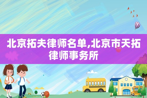 北京拓夫律師名單,北京市天拓律師事務(wù)所