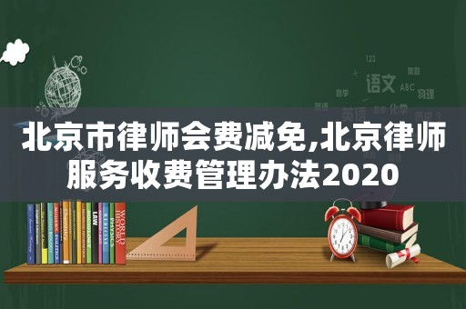 北京市律師會費減免,北京律師服務收費管理辦法2020