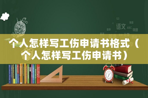 個人怎樣寫工傷申請書格式（個人怎樣寫工傷申請書）