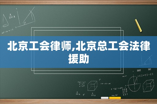 北京工會律師,北京總工會法律援助