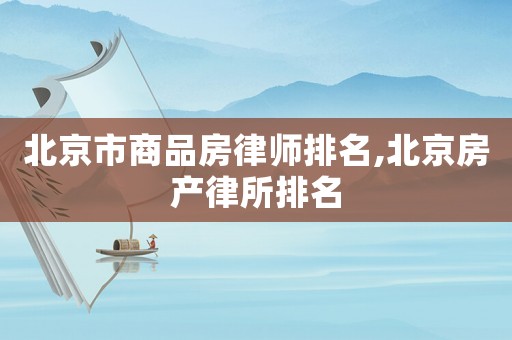 北京市商品房律師排名,北京房產律所排名