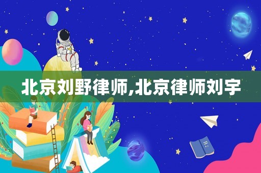 北京劉野律師,北京律師劉宇