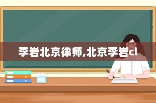李巖北京律師,北京李巖cl