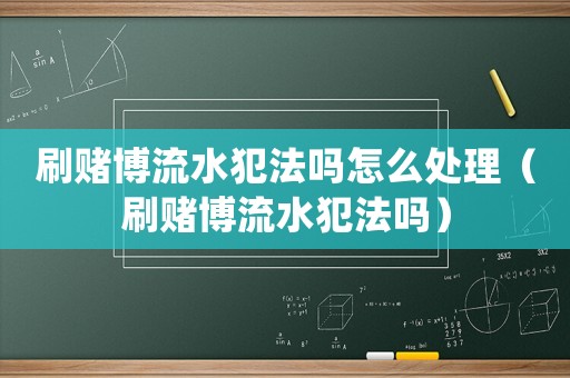 刷賭博流水犯法嗎怎么處理（刷賭博流水犯法嗎）