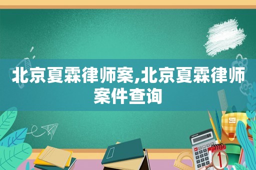 北京夏霖律師案,北京夏霖律師案件查詢
