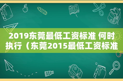 2019東莞最低工資標準 何時執行（東莞2015最低工資標準）