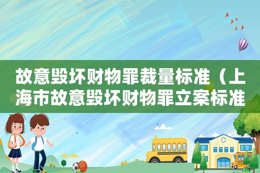 故意毀壞財物罪裁量標準（上海市故意毀壞財物罪立案標準）