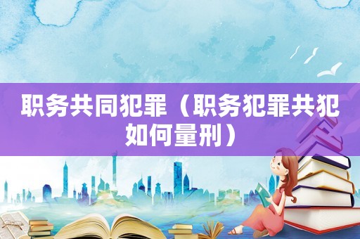 職務共同犯罪（職務犯罪共犯如何量刑）
