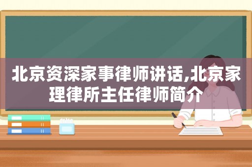 北京資深家事律師講話,北京家理律所主任律師簡介