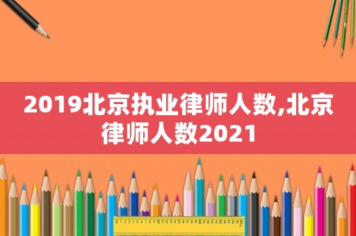 2019北京執業律師人數,北京律師人數2021