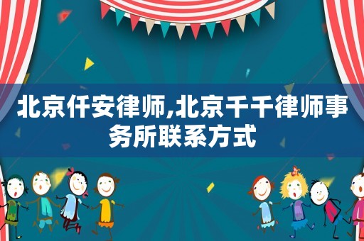 北京仟安律師,北京千千律師事務所聯系方式