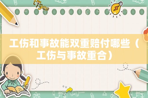 工傷和事故能雙重賠付哪些（工傷與事故重合）