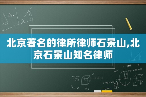 北京著名的律所律師石景山,北京石景山知名律師