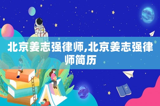 北京姜志強律師,北京姜志強律師簡歷