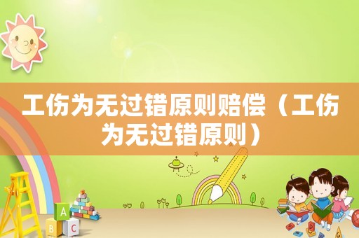工傷為無過錯原則賠償（工傷為無過錯原則）