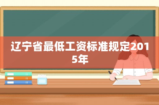 遼寧省最低工資標準規(guī)定2015年