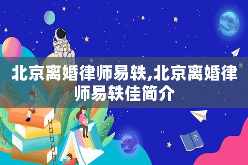 北京離婚律師易軼,北京離婚律師易軼佳簡介