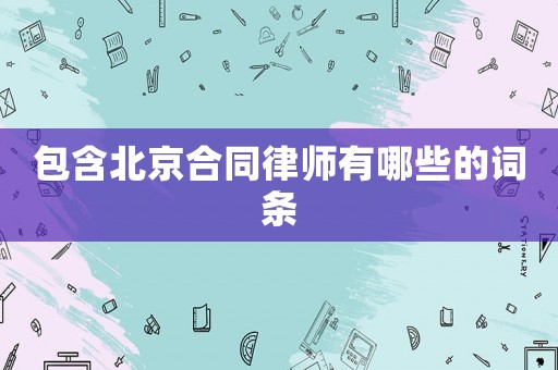 包含北京合同律師有哪些的詞條