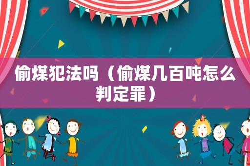 偷煤犯法嗎（偷煤幾百噸怎么判定罪）