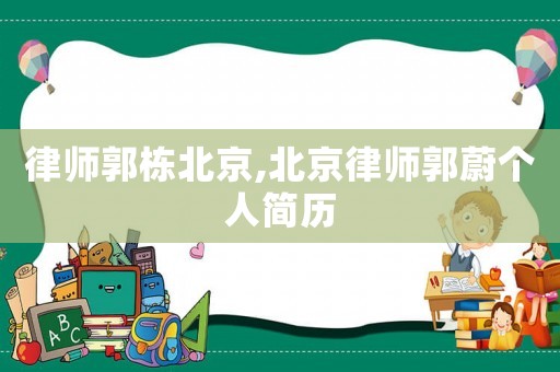 律師郭棟北京,北京律師郭蔚個人簡歷