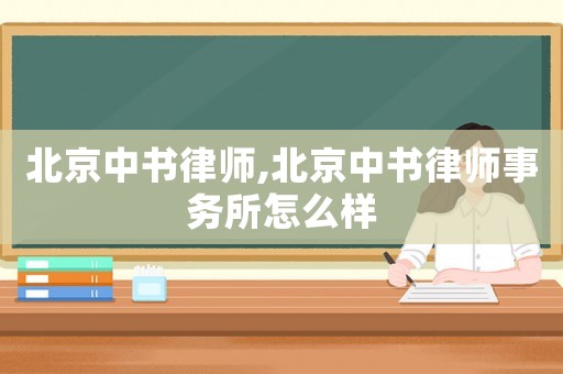 北京中書律師,北京中書律師事務所怎么樣