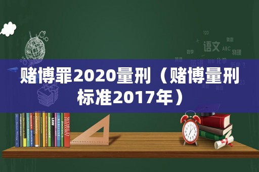 賭博罪2020量刑（賭博量刑標(biāo)準(zhǔn)2017年）