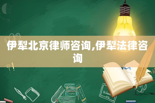 伊犁北京律師咨詢,伊犁法律咨詢