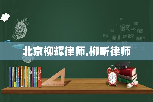 北京柳輝律師,柳昕律師