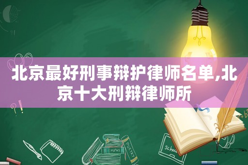 北京最好刑事辯護律師名單,北京十大刑辯律師所