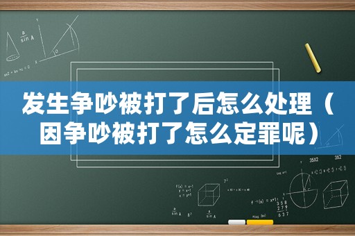發生爭吵被打了后怎么處理（因爭吵被打了怎么定罪呢）