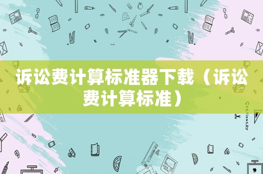訴訟費計算標準器下載（訴訟費計算標準）