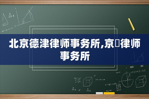北京德津律師事務所,京徳律師事務所