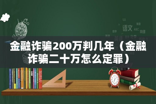 金融詐騙200萬判幾年（金融詐騙二十萬怎么定罪）