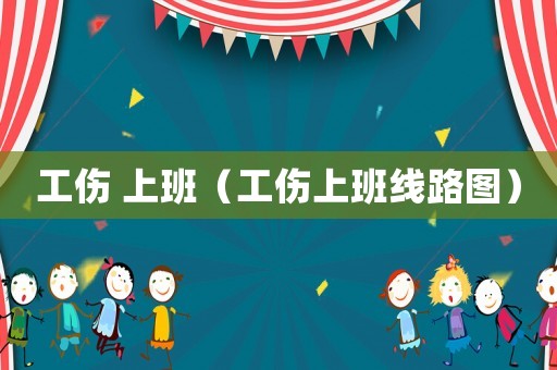 工傷 上班（工傷上班線路圖）