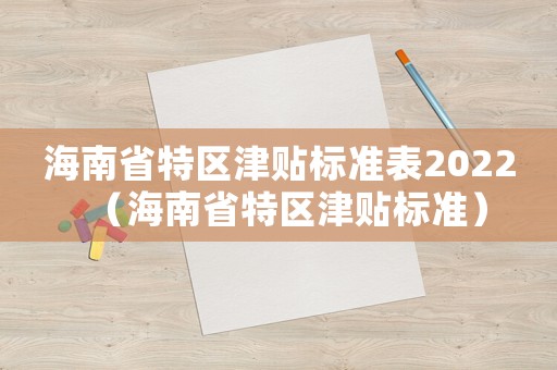 海南省特區津貼標準表2022（海南省特區津貼標準）