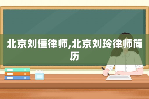 北京劉僵律師,北京劉玲律師簡(jiǎn)歷