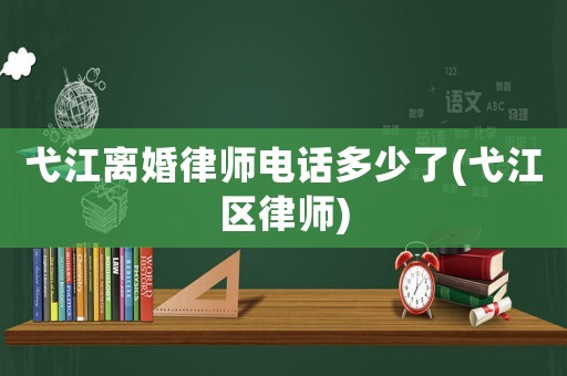 弋江離婚律師電話多少了(弋江區(qū)律師)