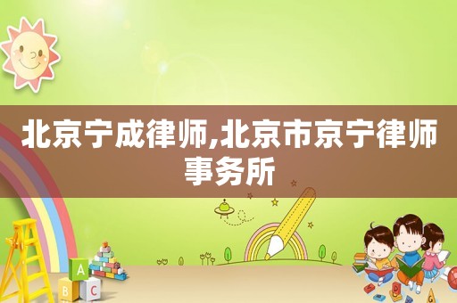 北京寧成律師,北京市京寧律師事務所
