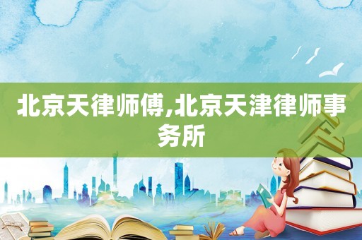 北京天律師傅,北京天津律師事務所