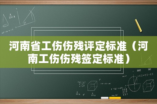 河南省工傷傷殘評定標準（河南工傷傷殘簽定標準）