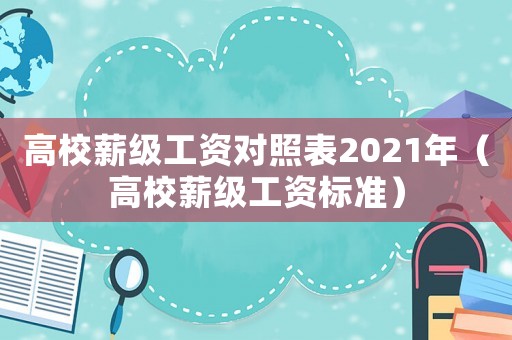 高校薪級工資對照表2021年（高校薪級工資標準）