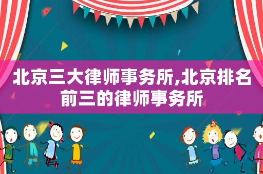 北京三大律師事務所,北京排名前三的律師事務所