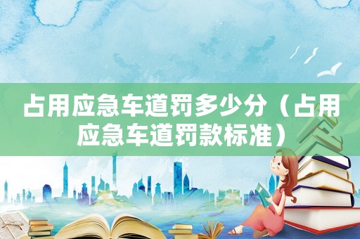占用應急車道罰多少分（占用應急車道罰款標準）