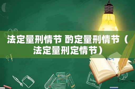 法定量刑情節 酌定量刑情節（法定量刑定情節）